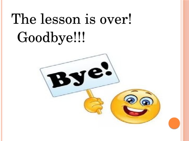 The lesson is over! Goodbye!!! 