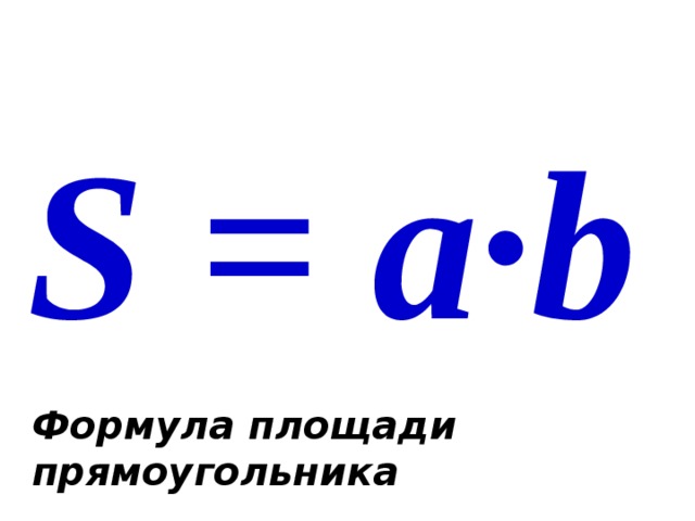 Формула площади s a b. Формулировка формулы площади прямоугольника. Площадь формула площади прямоугольника. Формула вычисления площади прямоугольника. Формула прямоугольника формула.