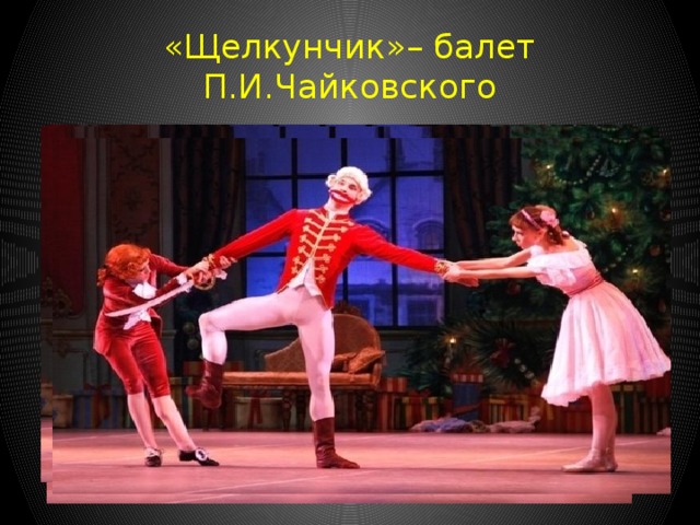 «Щелкунчик»– балет П.И.Чайковского 