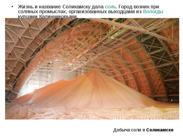 Жизнь и название Соликамску дала соль . Город возник при соляных промыслах, организованных выходцами из Вологды купцами Калинниковыми. Соликамске 