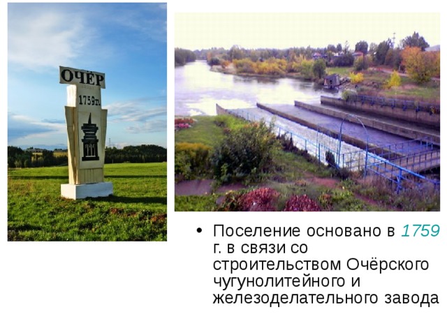 Поселение основано в 1759 г. в связи со строительством Очёрского чугунолитейного и железоделательного завода 