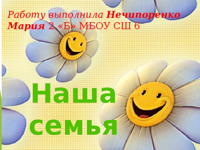 Работу выполнила Нечипоренко Мария 2 «Б» МБОУ СШ 6 Наша семья 