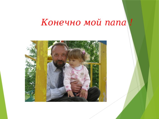 Конечно мой папа ! 