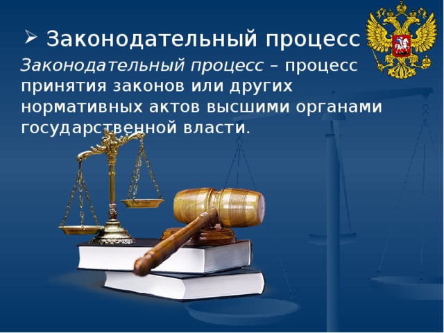 Законодательный процесс Законодательный процесс – процесс принятия законов или других нормативных актов высшими органами государственной власти. 