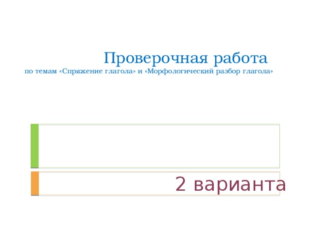 Проверочная работа  по темам «Спряжение глагола» и «Морфологический разбор глагола» 2 варианта 
