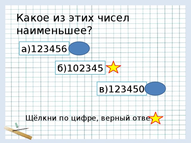 Какое из этих чисел наименьшее? а)123456 б)102345 в)123450 Щёлкни по цифре, верный ответ - 