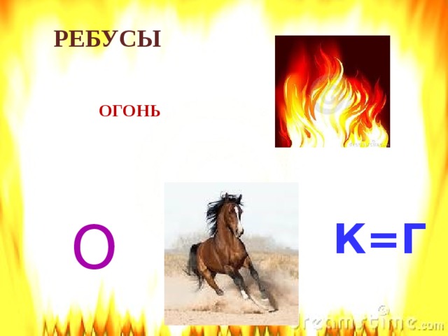 РЕБУСЫ  ОГОНЬ О  К=Г