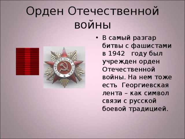Орден Отечественной войны В самый разгар битвы с фашистами в 1942 году был учрежден орден Отечественной войны. На нем тоже есть Георгиевская лента – как символ связи с русской боевой традицией. 