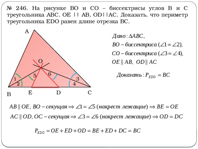 № 246. На рисунке ВО и СО – биссектрисы углов В и С треугольника АВС. OE || AB, OD||AC. Доказать, что периметр треугольника ЕDО равен длине отрезка ВС. А O 6 5 3 1 2 4 С Е D В 