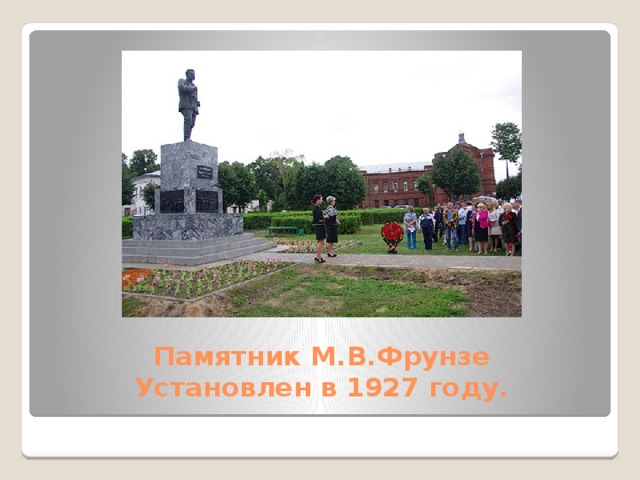 Памятник М.В.Фрунзе  Установлен в 1927 году. 