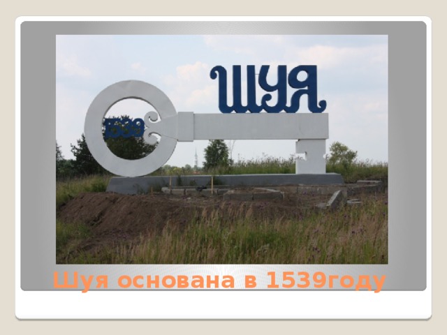  Шуя основана в 1539году 