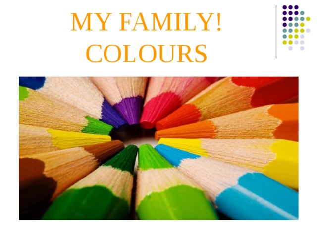  MY FAMILY!  COLOURS      