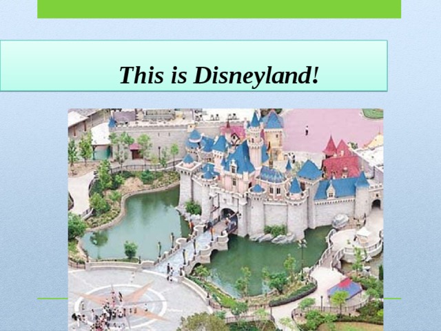  This is Disneyland! 
