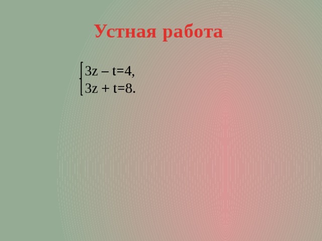 Устная работа  3z – t=4,  3z + t=8. 