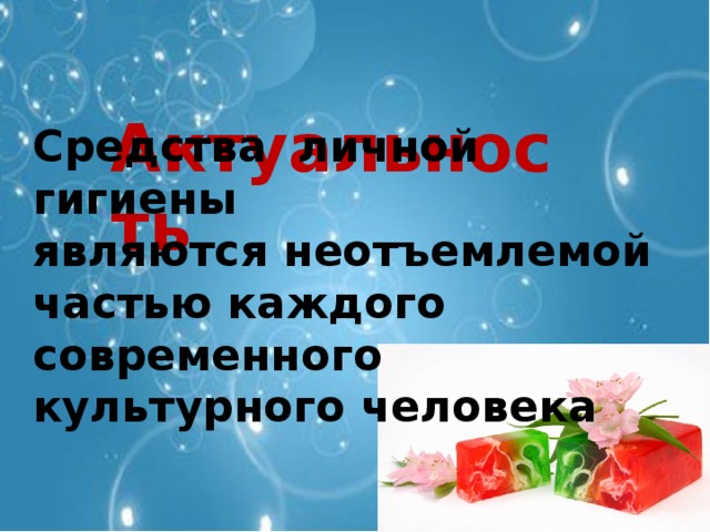  Актуальность    Средства личной гигиены  являются неотъемлемой частью каждого современного культурного человека  