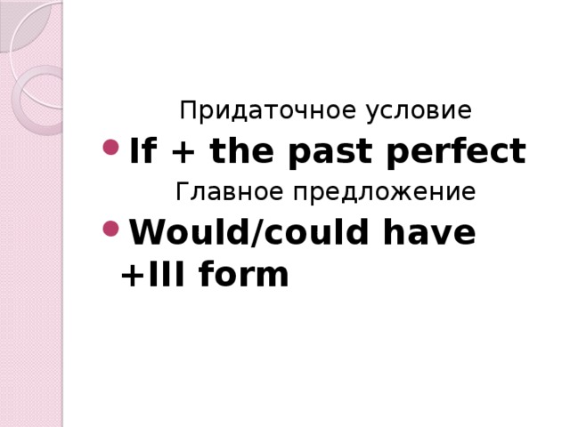 Придаточное условие If + the past perfect Главное предложение Would/could have +III form 