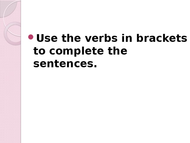 Use the verbs in brackets to complete the sentences. 
