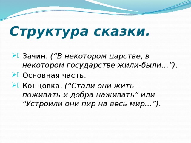 Структура сказки. Зачин. (“В некотором царстве, в некотором государстве жили-были…”). Основная часть. Концовка. (“Стали они жить – поживать и добра наживать” или “Устроили они пир на весь мир…”). 