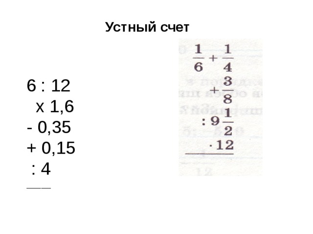Устный счет 6 : 12  х 1,6  - 0,35  + 0,15  : 4  _____