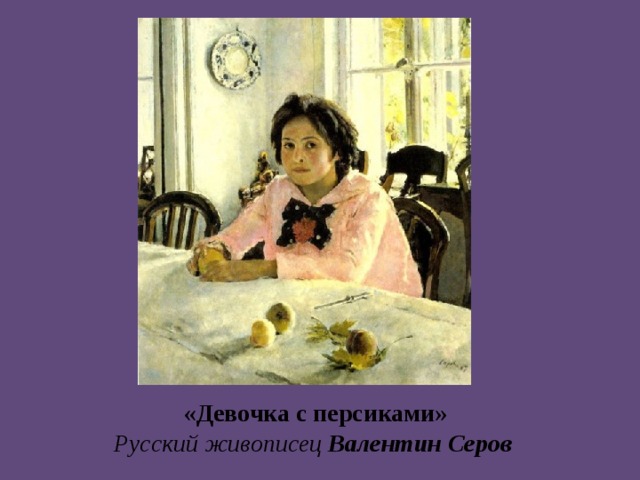 «Девочка с персиками»  Русский живописец Валентин Серов 