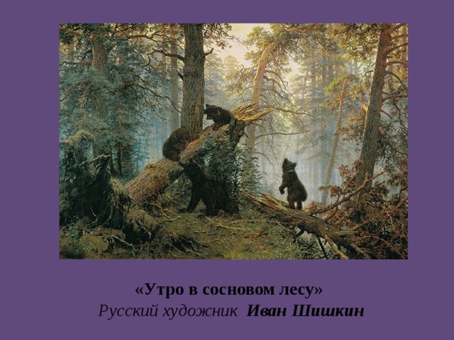 «Утро в сосновом лесу»  Русский художник Иван Шишкин 