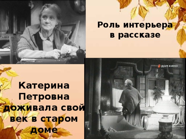 Роль интерьера в рассказе    Катерина Петровна доживала свой век в старом доме