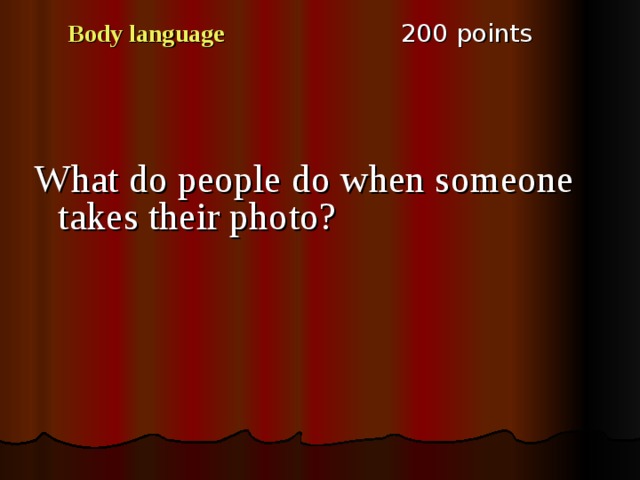 2 00 points Body language What do people do when someone takes their photo ? 