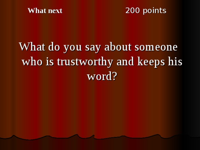 2 00 points What next What do you say about someone who is trustworthy and keeps his word? 