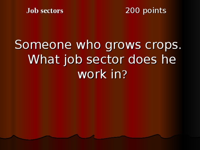 2 00 points Job sectors Someone who grows crops. What job sector does he work in ? 