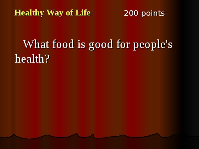 200 points Healthy Way of Life   What food is good for people's health? 