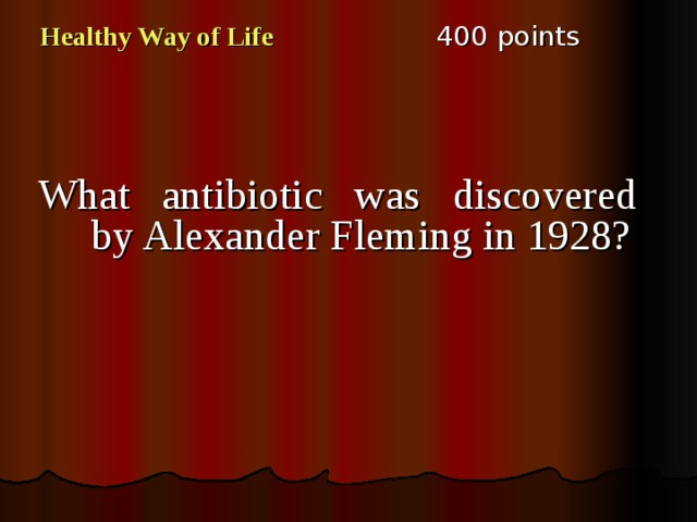 4 00 points Healthy Way of Life What antibiotic was discovered by Alexander Fleming in 1928? 