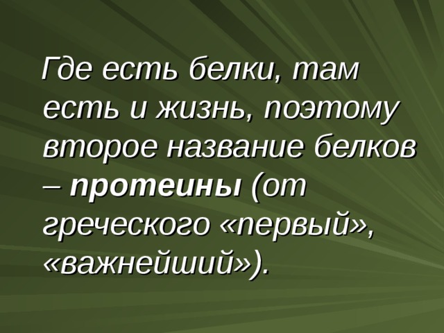  Где есть белки, там есть и жизнь, поэтому второе название белков – протеины (от греческого «первый», «важнейший»). 