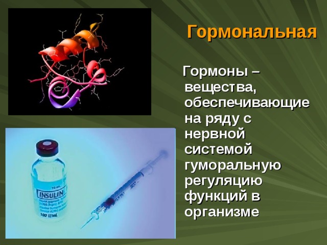 Гормональная  Гормоны – вещества, обеспечивающие на ряду с нервной системой гуморальную регуляцию функций в организме 