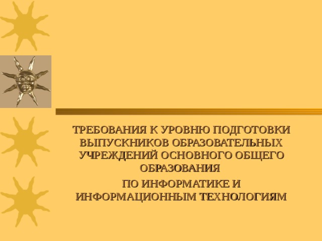 ТРЕБОВАНИЯ К УРОВНЮ ПОДГОТОВКИ ВЫПУСКНИКОВ ОБРАЗОВАТЕЛЬНЫХ УЧРЕЖДЕНИЙ ОСНОВНОГО ОБЩЕГО ОБРАЗОВАНИЯ ПО ИНФОРМАТИКЕ И ИНФОРМАЦИОННЫМ ТЕХНОЛОГИЯМ