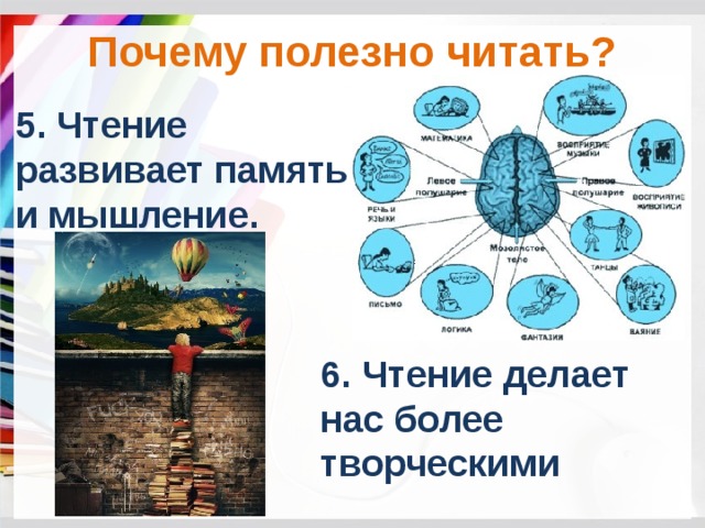 Почему полезно читать? 5. Чтение развивает память и мышление. 6. Чтение делает нас более творческими 