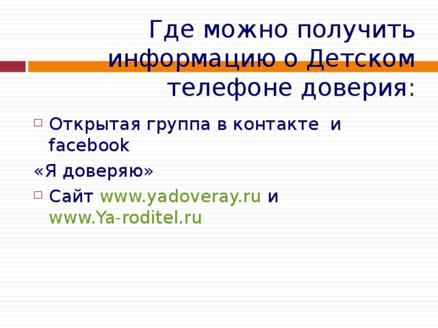 Где можно получить информацию о Детском телефоне доверия : Открытая группа в контакте и facebook  «Я доверяю» Сайт www.yadoveray.ru и www.Ya-roditel.ru   