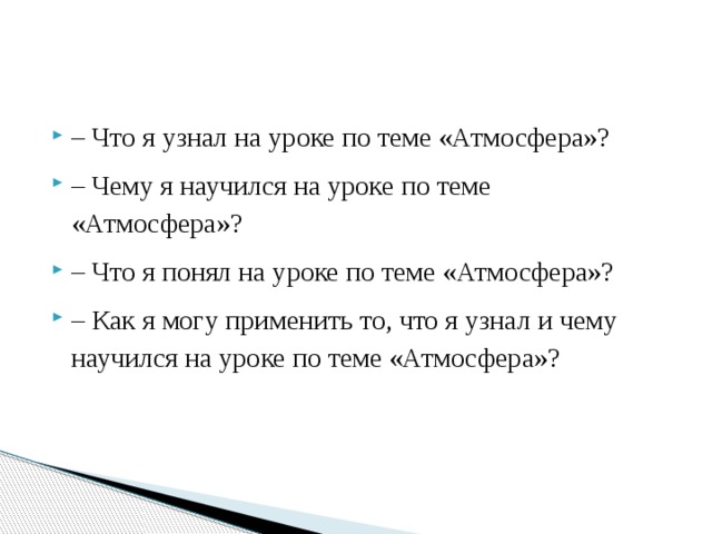 – Что я узнал на уроке по теме «Атмосфера»? – Чему я научился на уроке по теме «Атмосфера»? – Что я понял на уроке по теме «Атмосфера»? – Как я могу применить то, что я узнал и чему научился на уроке по теме «Атмосфера»? 