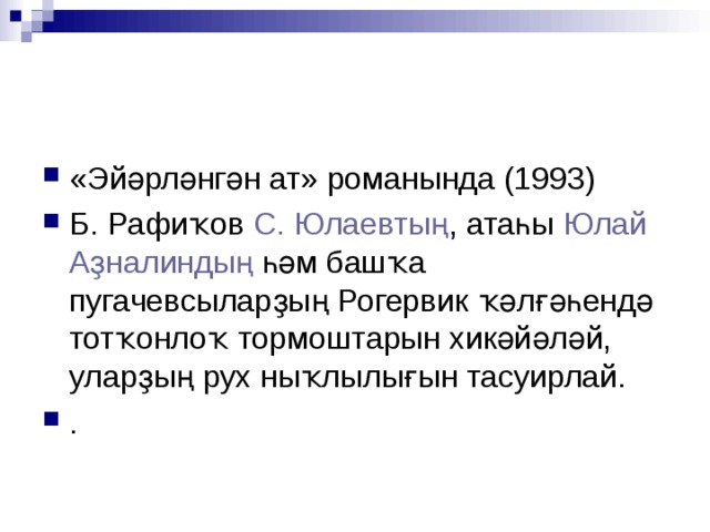 «Эйәрләнгән ат» романында (1993) Б. Рафиҡов  С. Юлаевтың , атаһы  Юлай  Аҙналиндың  һәм башҡа пугачевсыларҙың Рогервик ҡәлғәһендә тотҡонлоҡ тормоштарын хикәйәләй, уларҙың рух ныҡлылығын тасуирлай. .   