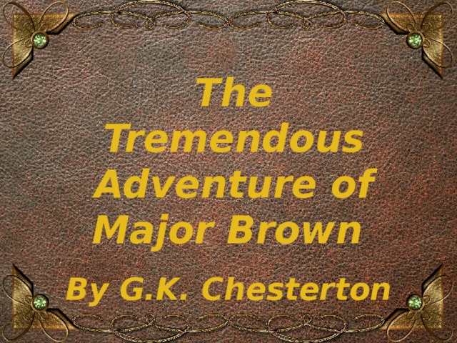The Tremendous Adventure of Major Brown By G.K. Chesterton 