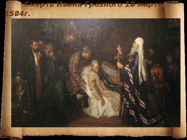 Смерть Ивана Грозного 18 марта 1584г. 