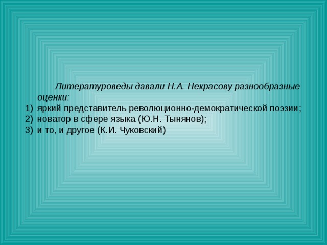  Литературоведы давали Н.А. Некрасову разнообразные оценки: яркий представитель революционно-демократической поэзии; новатор в сфере языка (Ю.Н. Тынянов); и то, и другое (К.И. Чуковский) 