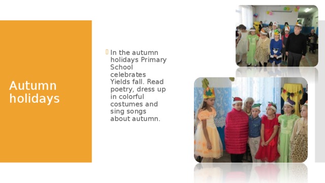 In the autumn holidays Primary School celebrates Yields fall.  Read poetry, dress up in colorful costumes and sing songs about autumn.  Autumn holidays 