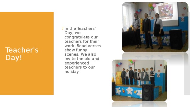 In the Teachers' Day, we congratulate our teachers for their work. Read verses show funny scenes. We also invite the old and experienced teachers to our holiday.  Teacher's Day! 
