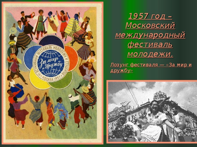 1957 год – Московский международный фестиваль молодежи. Лозунг фестиваля — «За мир и дружбу» 