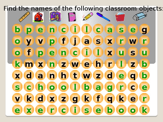 Find the names of the following classroom objects:  a g c n c l i s e b e p w j x f s o p a v r y r o l u s f p e i u n x c x b h l m k e w z r n z b a t z n d e q w x d h e l c g b r a s c h o o x k z q k k d f g v r e k e s r o x i o b e c e 