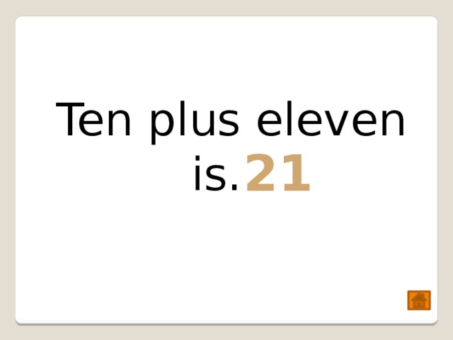 Ten plus eleven is… 21 