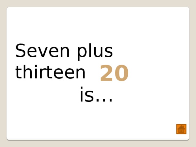 Seven plus thirteen is… 20 