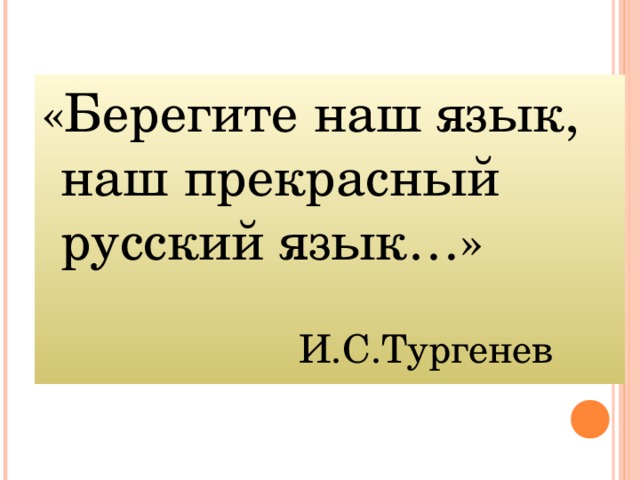 «Берегите наш язык, наш прекрасный русский язык…»      И.С.Тургенев 