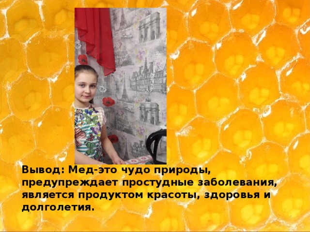    Вывод: Мед-это чудо природы, предупреждает простудные заболевания, является продуктом красоты, здоровья и долголетия.   