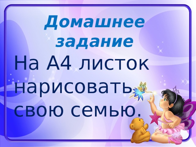 Домашнее задание На А4 листок нарисовать свою семью. 